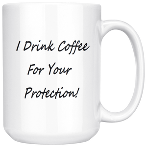 I Drink Coffee For Your Protection